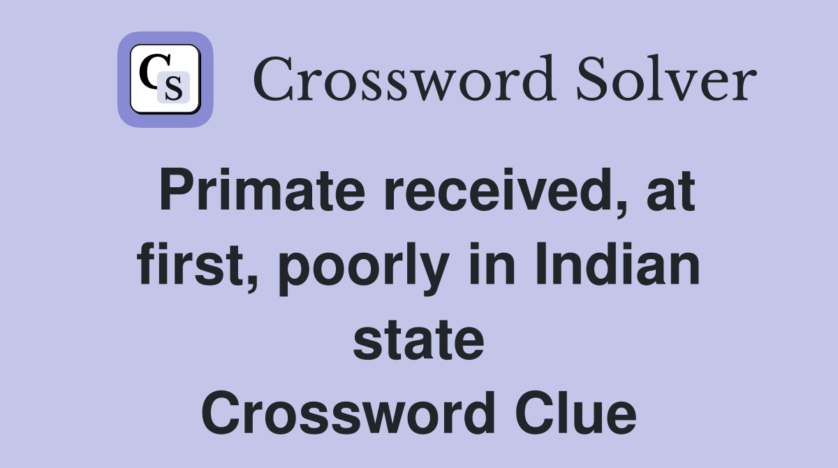 Primate received, at first, poorly in Indian state Crossword Clue